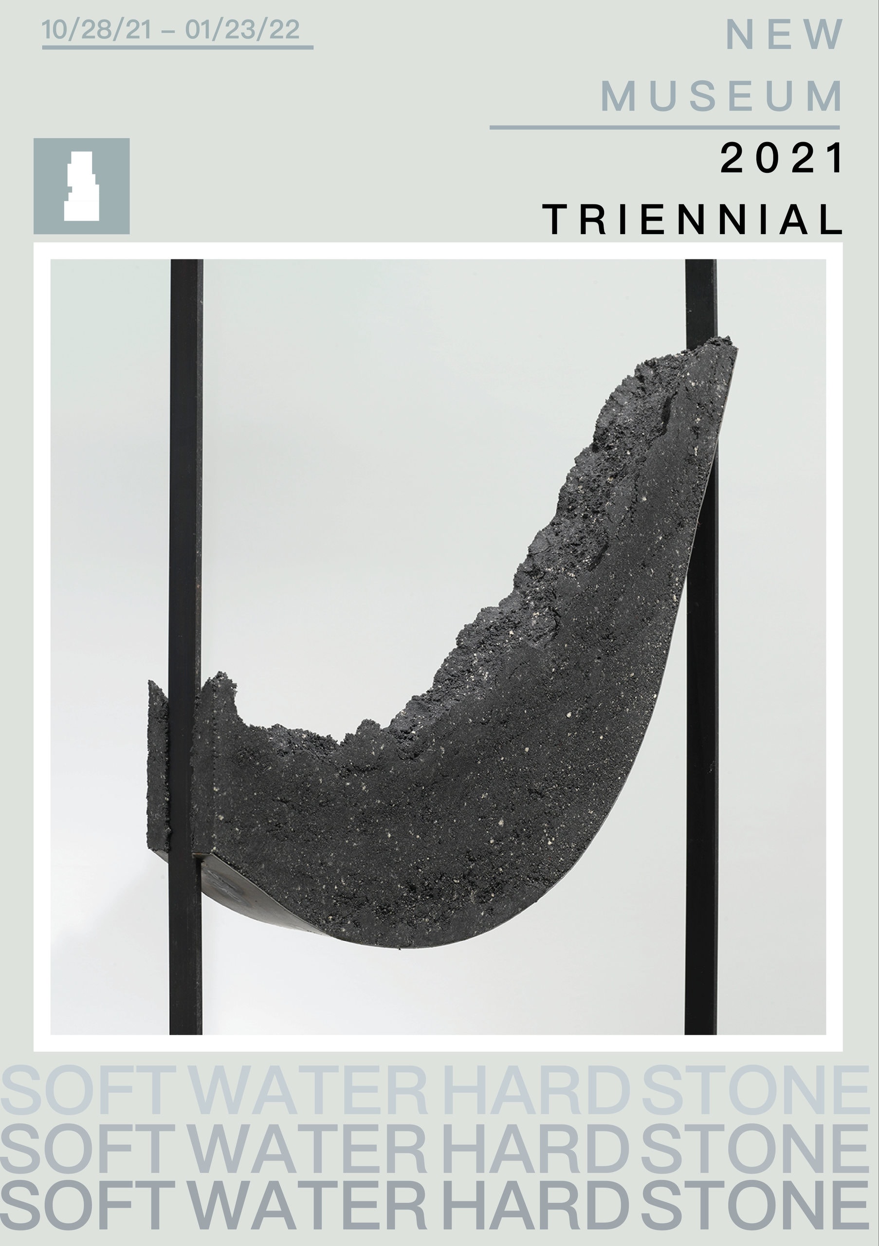 A grey poster for the New Museum 2021 Triennial: a dark curved sculptural form suspended between two vertical bars, with “SOFT WATER HARD STONE” repeated in stacked lines across the lower third.