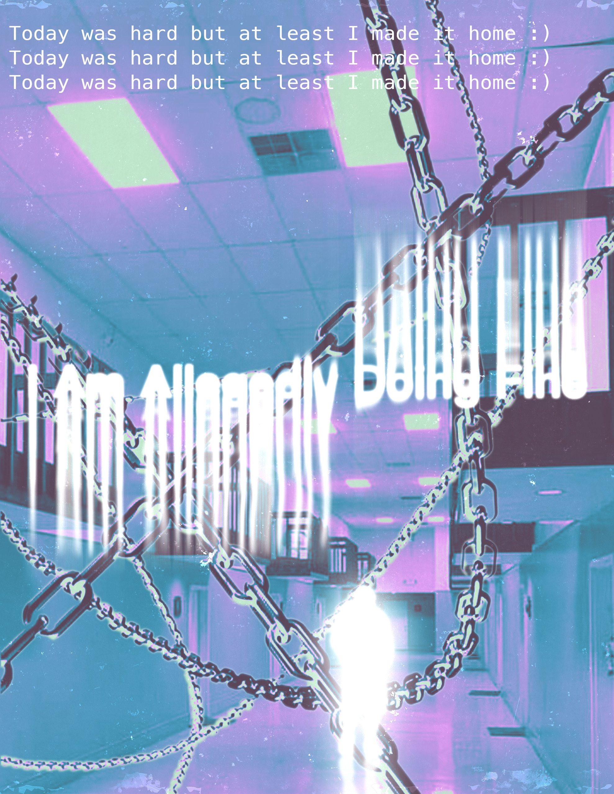 A page reading “Today was hard but at least I made it home :)” repeated across the top of a teal and purple corridor hung with chains, with “I Am Allegedly Doing Fine” in distorted white type across the middle.